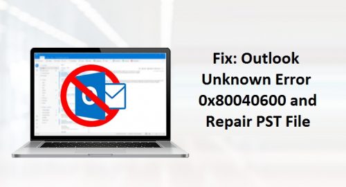 Resolve Outlook Unknown Error 0x80040600 and Repair PST File