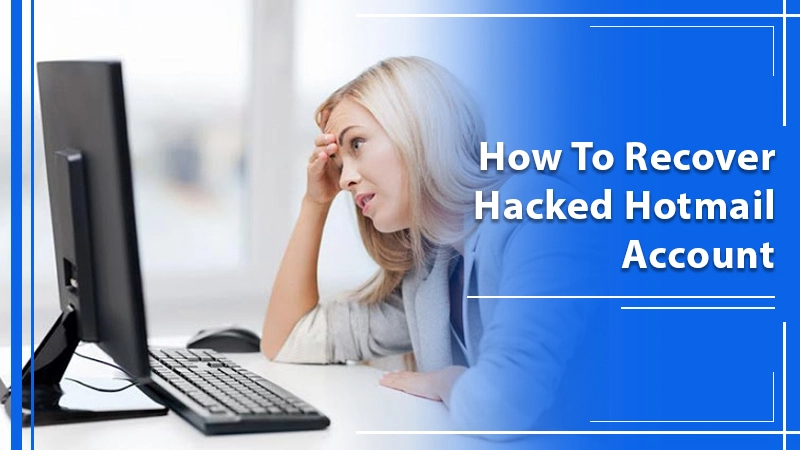 How To Recover Hacked Hotmail Account? Here's how to do it