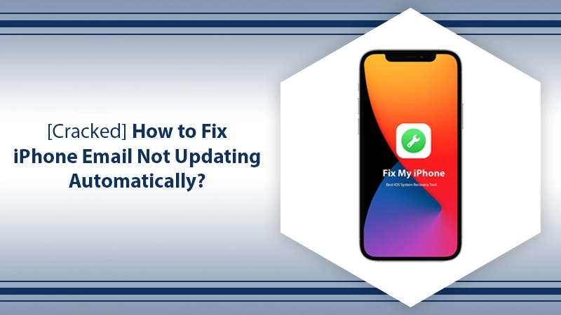 [Cracked] How to Fix iPhone Email Not Updating Automatically?