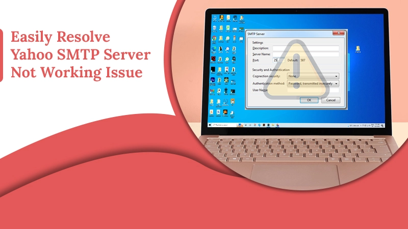 Easily Resolve Yahoo SMTP Server Not Working Issue