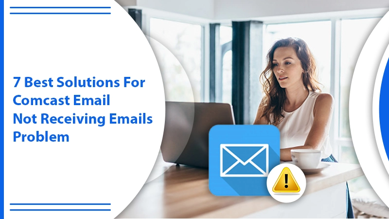 7 Best Solutions For Comcast Email Not Receiving Emails Problem