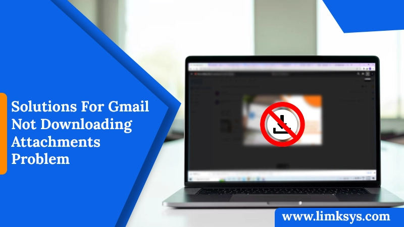 Solutions For Gmail Not Downloading Attachments Problem